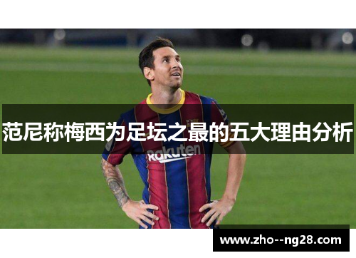 范尼称梅西为足坛之最的五大理由分析